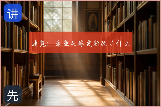 速览：乐鱼足球更新改了什么