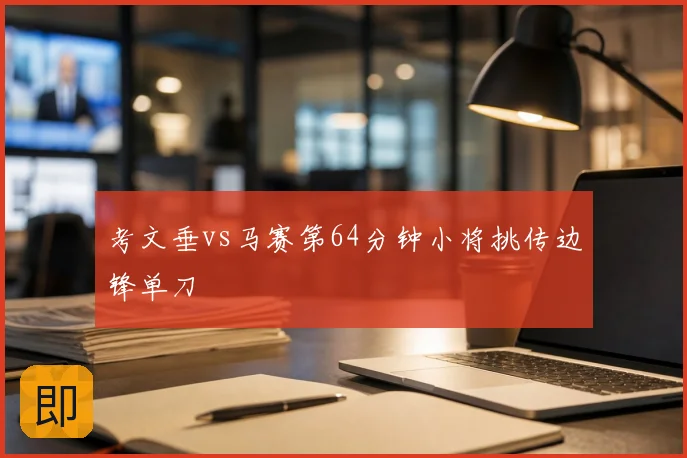 考文垂vs马赛第64分钟小将挑传边锋单刀